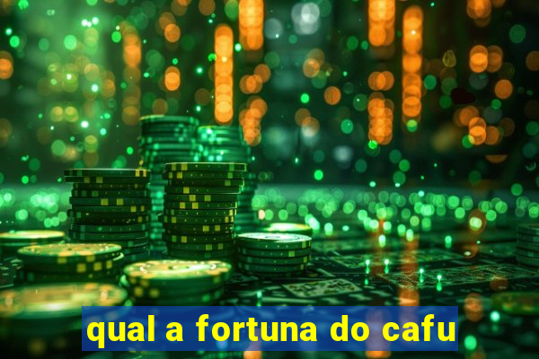 qual a fortuna do cafu